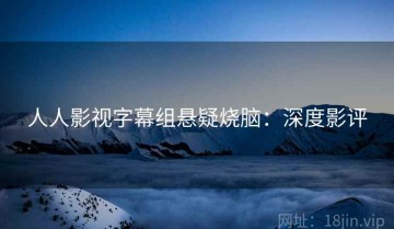 人人影视字幕组悬疑烧脑：深度影评