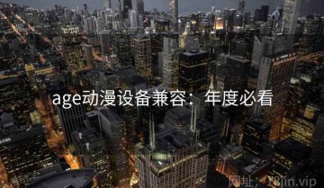 age动漫设备兼容：年度必看