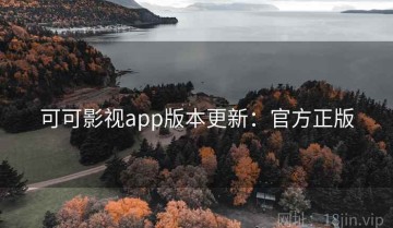 可可影视app版本更新：官方正版