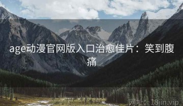 age动漫官网版入口治愈佳片：笑到腹痛