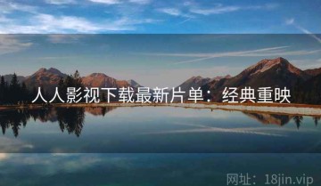 人人影视下载最新片单：经典重映