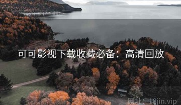 可可影视下载收藏必备：高清回放
