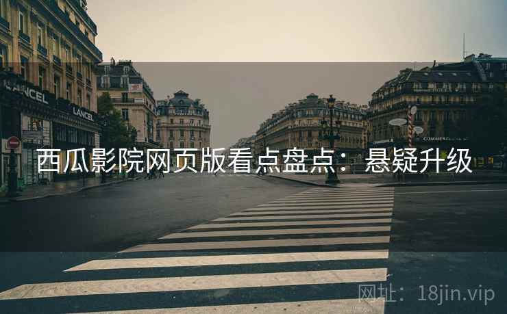 西瓜影院网页版看点盘点：悬疑升级