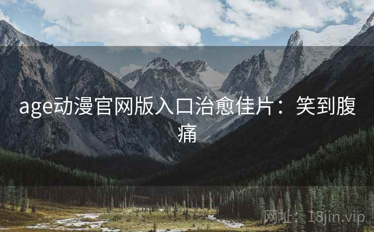 age动漫官网版入口治愈佳片：笑到腹痛