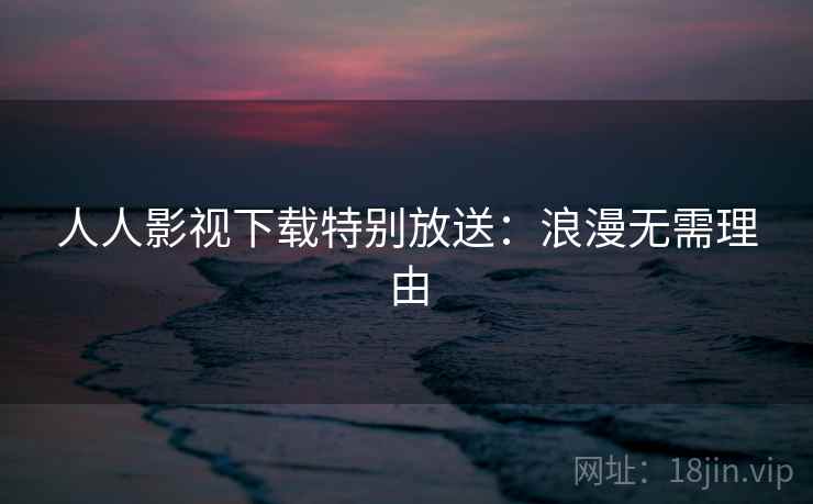 人人影视下载特别放送：浪漫无需理由