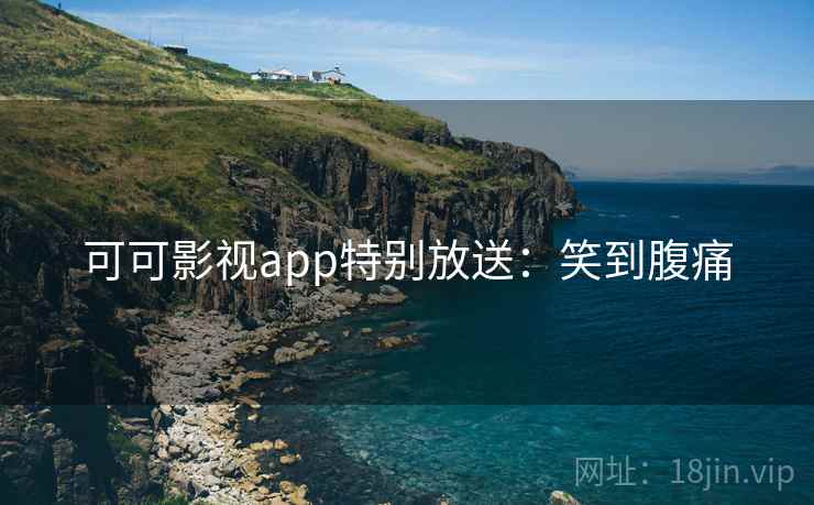 可可影视app特别放送：笑到腹痛